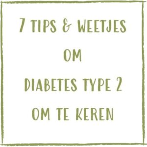 7 tips & weetjes om diabetes type 2 om te keren